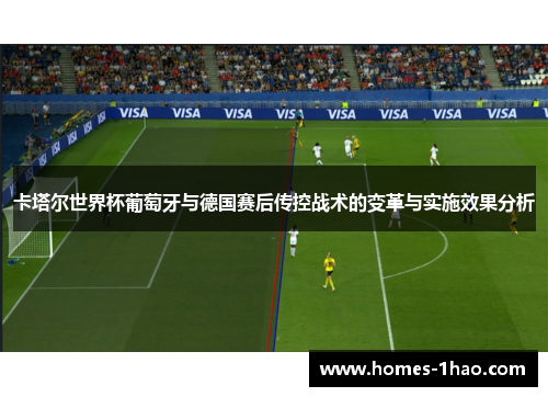 卡塔尔世界杯葡萄牙与德国赛后传控战术的变革与实施效果分析