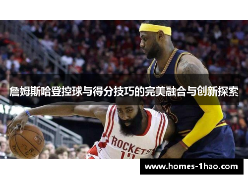 詹姆斯哈登控球与得分技巧的完美融合与创新探索