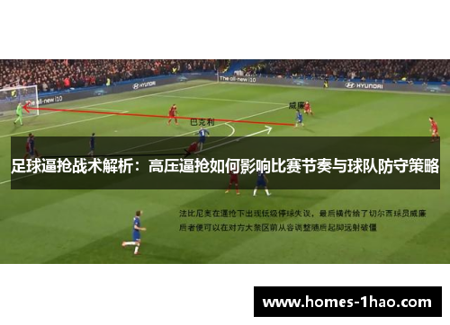 足球逼抢战术解析：高压逼抢如何影响比赛节奏与球队防守策略