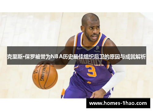 克里斯·保罗被誉为NBA历史最佳组织后卫的原因与成就解析