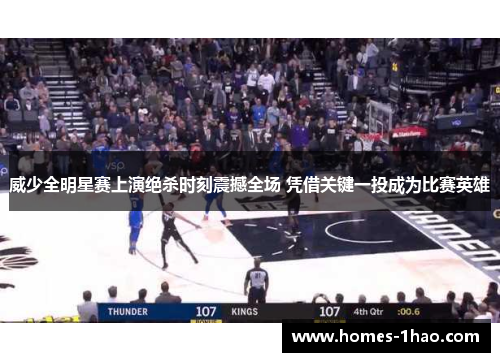 威少全明星赛上演绝杀时刻震撼全场 凭借关键一投成为比赛英雄