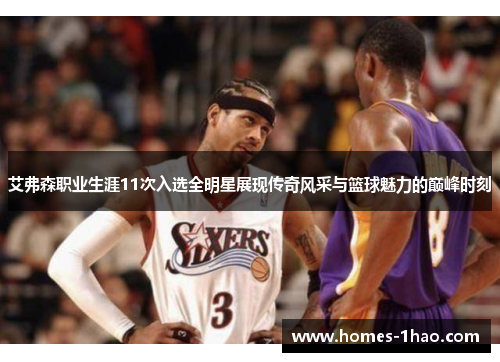 艾弗森职业生涯11次入选全明星展现传奇风采与篮球魅力的巅峰时刻