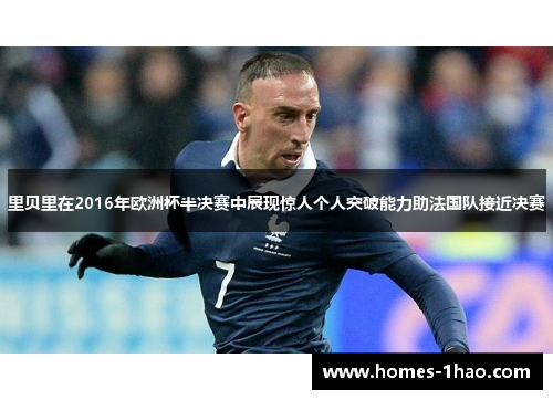 里贝里在2016年欧洲杯半决赛中展现惊人个人突破能力助法国队接近决赛