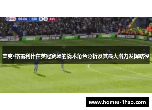 杰克·格雷利什在英冠赛场的战术角色分析及其最大潜力发挥路径