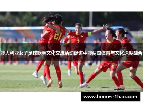 澳大利亚女子足球联赛文化交流活动促进中澳两国体育与文化深度融合