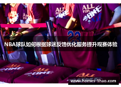 NBA球队如何根据球迷反馈优化服务提升观赛体验
