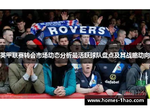 英甲联赛转会市场动态分析最活跃球队盘点及其战略动向