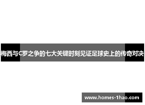 梅西与C罗之争的七大关键时刻见证足球史上的传奇对决
