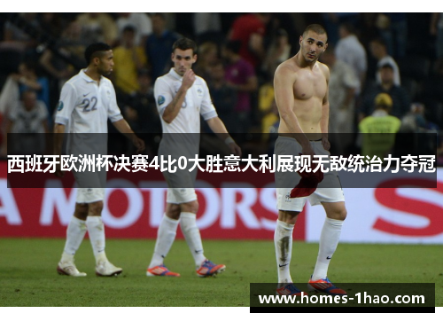 西班牙欧洲杯决赛4比0大胜意大利展现无敌统治力夺冠