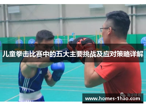 儿童拳击比赛中的五大主要挑战及应对策略详解