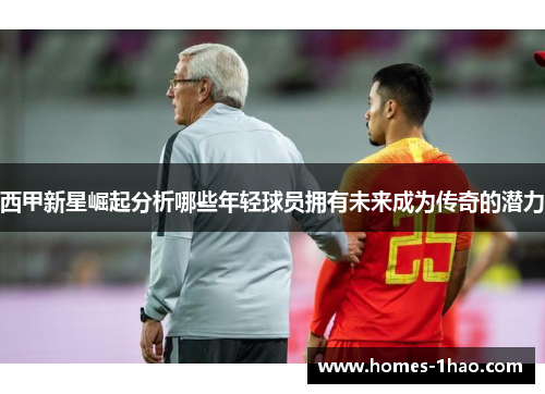 西甲新星崛起分析哪些年轻球员拥有未来成为传奇的潜力