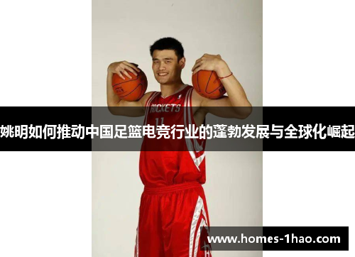 姚明如何推动中国足篮电竞行业的蓬勃发展与全球化崛起