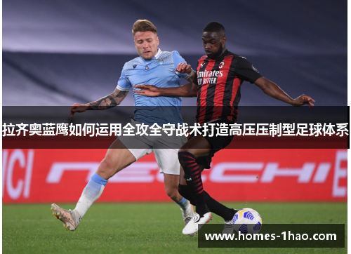 拉齐奥蓝鹰如何运用全攻全守战术打造高压压制型足球体系