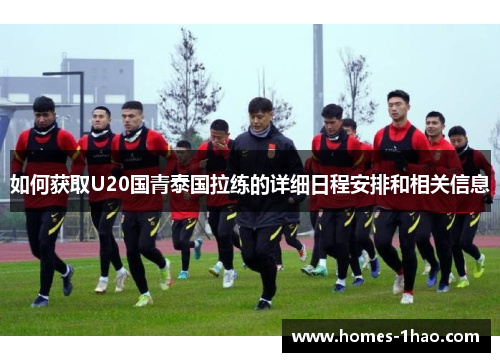 如何获取U20国青泰国拉练的详细日程安排和相关信息
