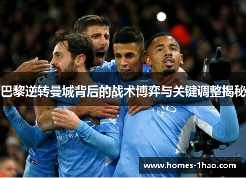 巴黎逆转曼城背后的战术博弈与关键调整揭秘