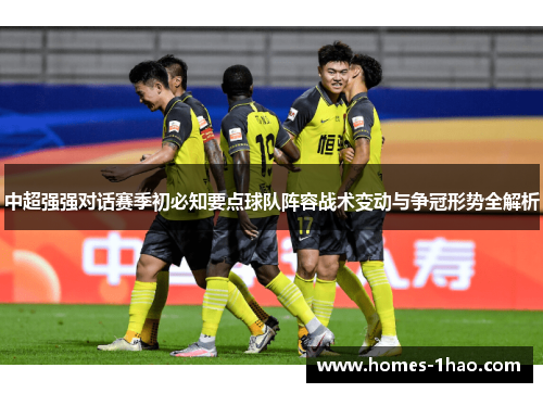 中超强强对话赛季初必知要点球队阵容战术变动与争冠形势全解析