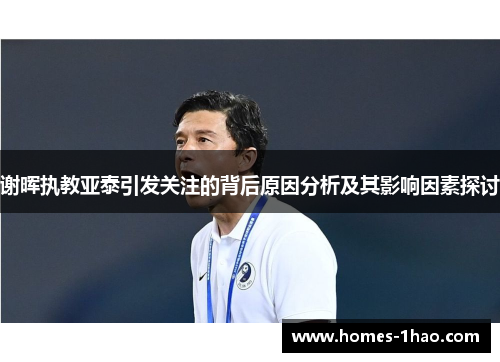 谢晖执教亚泰引发关注的背后原因分析及其影响因素探讨