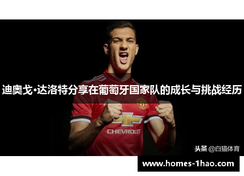 迪奥戈·达洛特分享在葡萄牙国家队的成长与挑战经历