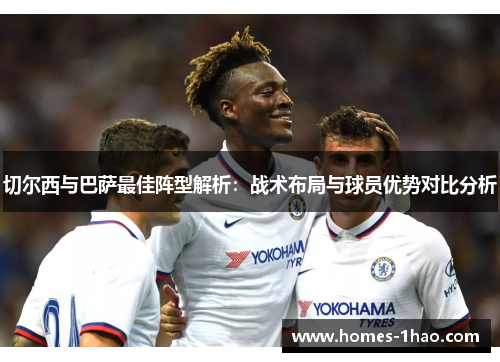 切尔西与巴萨最佳阵型解析：战术布局与球员优势对比分析